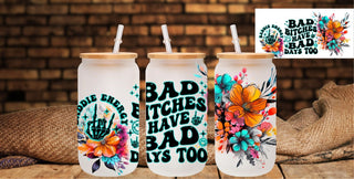 Bad Bitches have bad days uv dtf 16oz libbey wrap